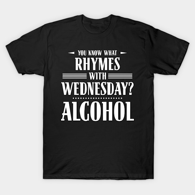 You Know What Rhymes with Wednesday? Alcohol T-Shirt by wheedesign